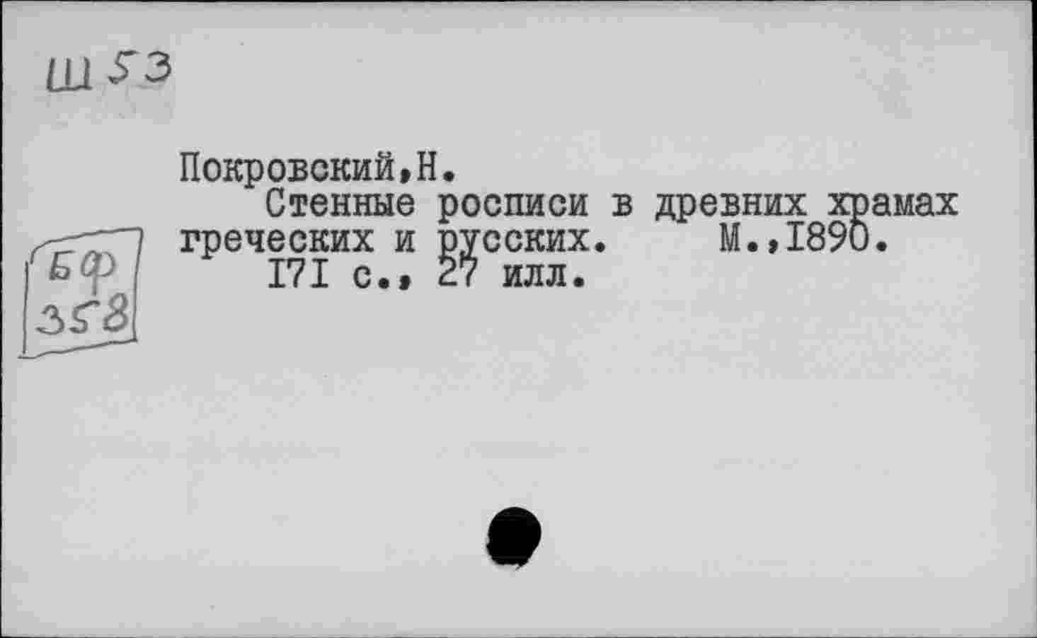 ﻿
Покровский,H.
Стенные росписи в древних храмах греческих и русских. М.,1890.
171 с., 27 илл.